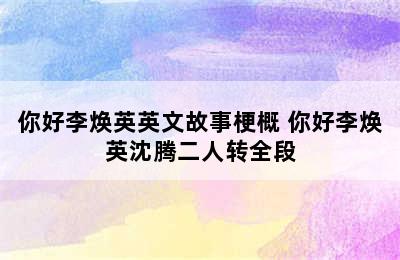 你好李焕英英文故事梗概 你好李焕英沈腾二人转全段